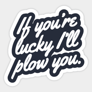 If you're lucky I'll plow you Funny Snow plow Driver Sticker